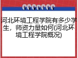 河北环境工程学院有多少学生，师资力量如何(河北环境工程学院概况)