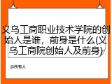 义乌工商职业技术学院的创始人是谁，前身是什么(义乌工商院创始人及前身)