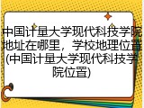 中国计量大学现代科技学院地址在哪里，学校地理位置(中国计量大学现代科技学院位置)