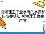 渤海理工职业学院的学费和住宿费明细(渤海理工收费详情)