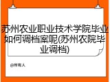 苏州农业职业技术学院毕业如何调档案呢(苏州农院毕业调档)