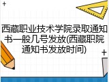 西藏职业技术学院录取通知书一般几号发放(西藏职院通知书发放时间)