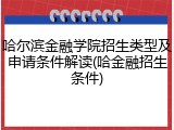 哈尔滨金融学院招生类型及申请条件解读(哈金融招生条件)