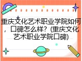 重庆文化艺术职业学院如何，口碑怎么样？(重庆文化艺术职业学院口碑)