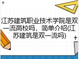 江苏建筑职业技术学院是双一流高校吗，简单介绍(江苏建筑是双一流吗)