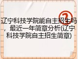辽宁科技学院能自主招生吗，最近一年简章分析(辽宁科技学院自主招生简章)