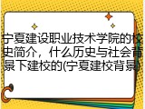 宁夏建设职业技术学院的校史简介，什么历史与社会背景下建校的(宁夏建校背景)