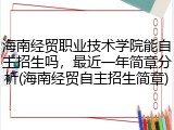 海南经贸职业技术学院能自主招生吗，最近一年简章分析(海南经贸自主招生简章)
