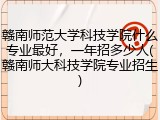 赣南师范大学科技学院什么专业最好，一年招多少人(赣南师大科技学院专业招生)