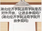 湖北经济学院法商学院是否对外开放，让进去参观吗？(湖北经济学院法商学院开放参观吗)