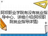 阿坝职业学院有没有就业指导中心，详细介绍(阿坝职院就业指导详情)