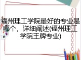 福州理工学院最好的专业是哪个，详细阐述(福州理工学院王牌专业)