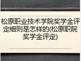 松原职业技术学院奖学金评定细则是怎样的(松原职院奖学金评定)