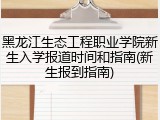 黑龙江生态工程职业学院新生入学报道时间和指南(新生报到指南)