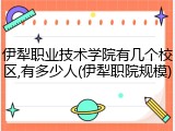 伊犁职业技术学院有几个校区,有多少人(伊犁职院规模)