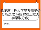 哈尔滨工程大学高考需多少分能录取呢(哈尔滨工程大学录取分数)