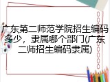 广东第二师范学院招生编码多少，隶属哪个部门(广东二师招生编码隶属)