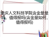 重庆人文科技学院含金量量吗，值得报吗(含金量如何，值得报吗)