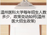 温州医科大学每年招生人数多少，政策变动如何(温州医大招生政策)