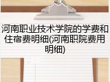 河南职业技术学院的学费和住宿费明细(河南职院费用明细)