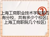 上海工商职业技术学院是否有分校，共有多少个校区(上海工商职院几个校区)