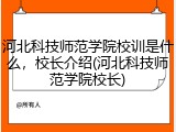 河北科技师范学院校训是什么，校长介绍(河北科技师范学院校长)