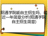 昭通学院能自主招生吗，最近一年简章分析(昭通学院自主招生简章)