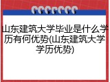 山东建筑大学毕业是什么学历有何优势(山东建筑大学学历优势)