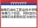 湖南石油化工职业技术学院有哪几个校区，何时创办(湖南石化职院校区与创办)