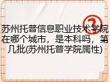 苏州托普信息职业技术学院在哪个城市，是本科吗，第几批(苏州托普学院属性)