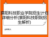 襄阳科技职业学院招生计划详细分析(襄阳科技职院招生解析)
