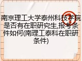 南京理工大学泰州科技学院是否有在职研究生,报考条件如何(南理工泰科在职研条件)