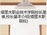 塔里木职业技术学院校长是谁,校长基本介绍(塔里木职院校)