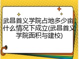 武昌首义学院占地多少亩，什么情况下成立(武昌首义学院面积与建校)