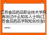 江苏食品药品职业技术学院有出过什么知名人士吗(江苏食品药品学院知名校友)