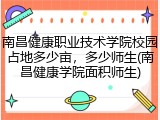 南昌健康职业技术学院校园占地多少亩，多少师生(南昌健康学院面积师生)