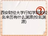 西安财经大学行知学院的校名来历有什么渊源(校名渊源)
