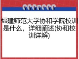福建师范大学协和学院校训是什么，详细阐述(协和校训详解)