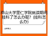 燕山大学里仁学院就读期间挂科了怎么办呢？(挂科怎么办)