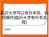 临沂大学可以专升本吗，如何操作(临沂大学专升本流程)