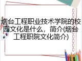 烟台工程职业技术学院的校园文化是什么，简介(烟台工程职院文化简介)