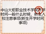 中山火炬职业技术学院开学时间一般什么时候，新生入校注意事项(新生开学时间事项)
