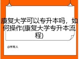 康复大学可以专升本吗，如何操作(康复大学专升本流程)
