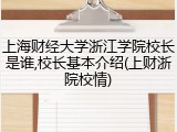 上海财经大学浙江学院校长是谁,校长基本介绍(上财浙院校情)