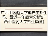 广西中医药大学能自主招生吗，最近一年简章分析(广西中医药大学招生简章)
