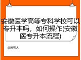 安徽医学高等专科学校可以专升本吗，如何操作(安徽医专升本流程)