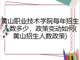 黄山职业技术学院每年招生人数多少，政策变动如何(黄山招生人数政策)
