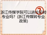 浙江传媒学院可以进校后转专业吗？(浙江传媒转专业政策)