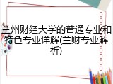 兰州财经大学的普通专业和特色专业详解(兰财专业解析)