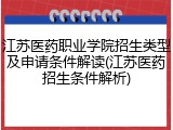 江苏医药职业学院招生类型及申请条件解读(江苏医药招生条件解析)
